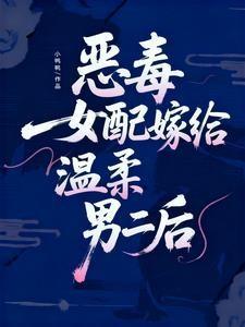 恶毒女配嫁给温柔男二后 恶毒女配嫁给温柔男二后