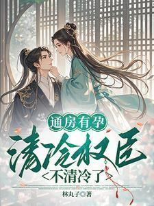 通房有孕,清冷权臣不清冷了 通房有孕,清冷权臣不清冷了