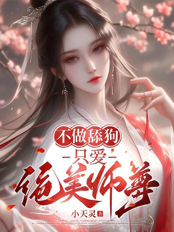 不做舔狗,只爱绝美师尊! 不做舔狗,只爱绝美师尊!